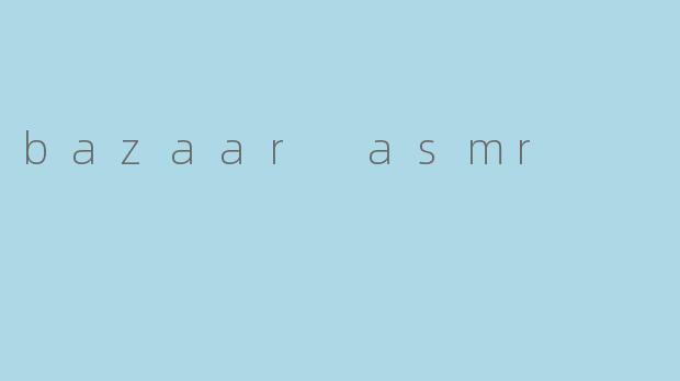 bazaar asmr